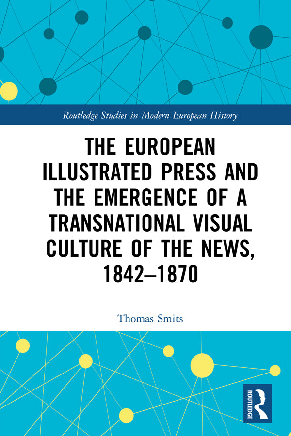European Illustrated Press and the Emergence of a Transnational Visual Culture of the News, 1842-1870