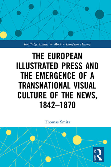 European Illustrated Press and the Emergence of a Transnational Visual Culture of the News, 1842-1870