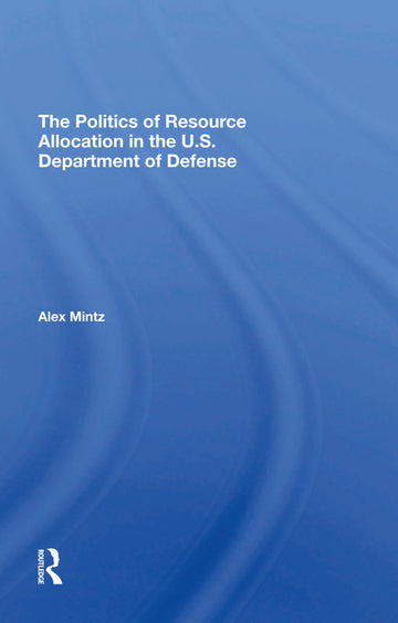 Politics Of Resource Allocation In The U.s. Department Of Defense