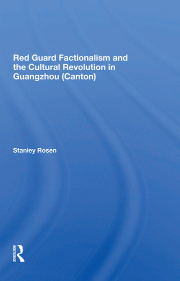 Red Guard Factionalism And The Cultural Revolution In Guangzhou (canton)
