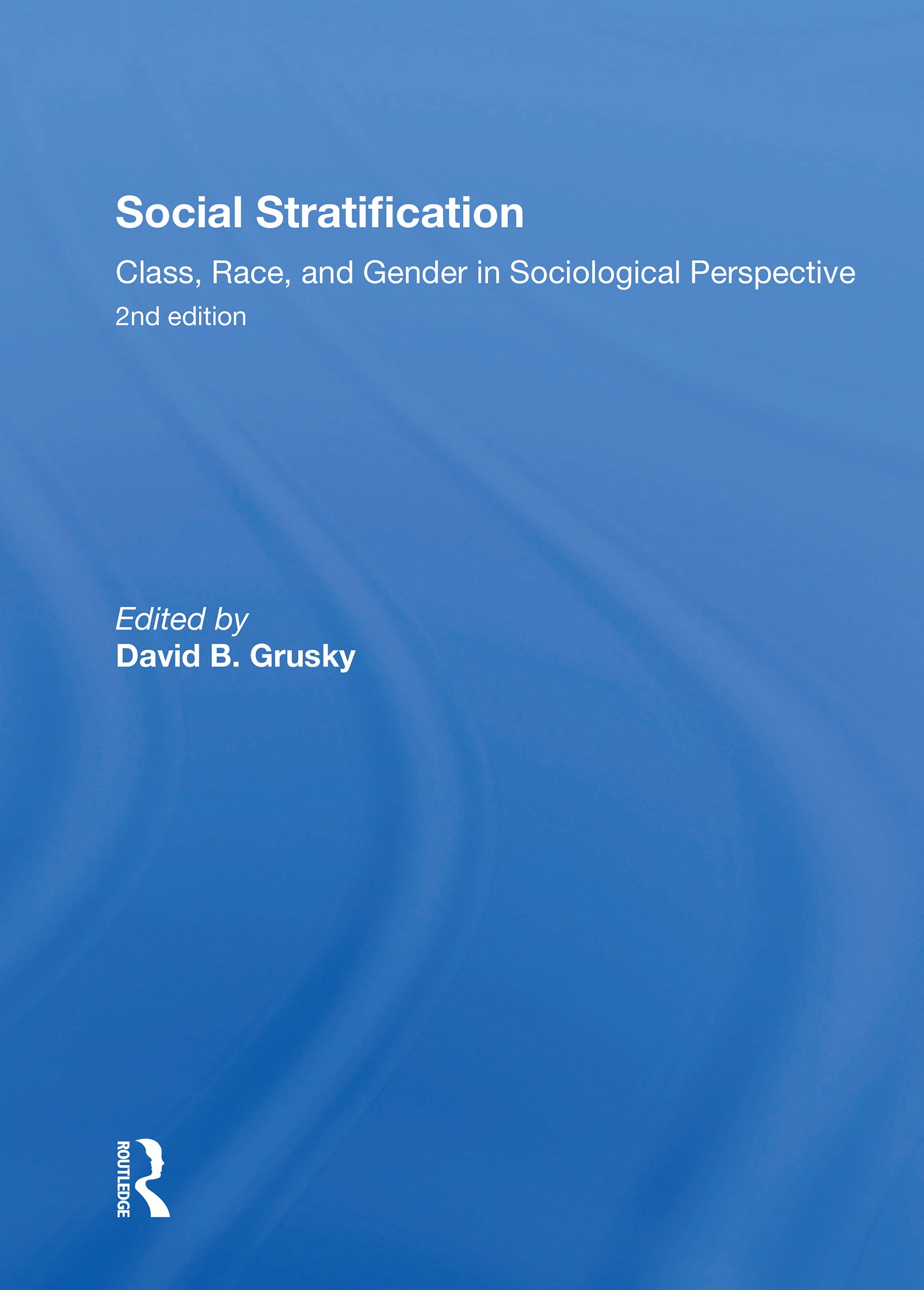 Social Stratification, Class, Race, and Gender in Sociological Perspective, Second Edition