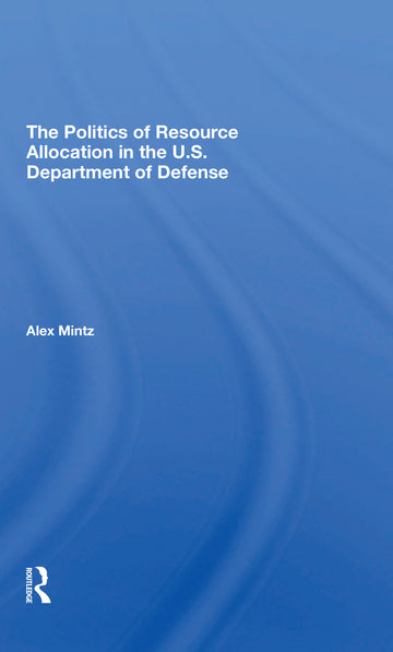 Politics Of Resource Allocation In The U.s. Department Of Defense