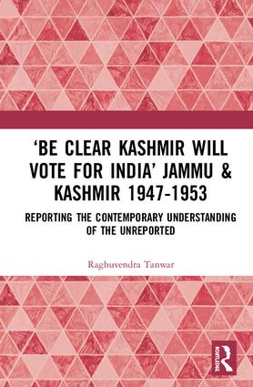 ‘Be Clear Kashmir will Vote for India’ Jammu & Kashmir 1947-1953