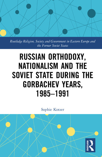 Russian Orthodoxy, Nationalism and the Soviet State during the Gorbachev Years, 1985-1991