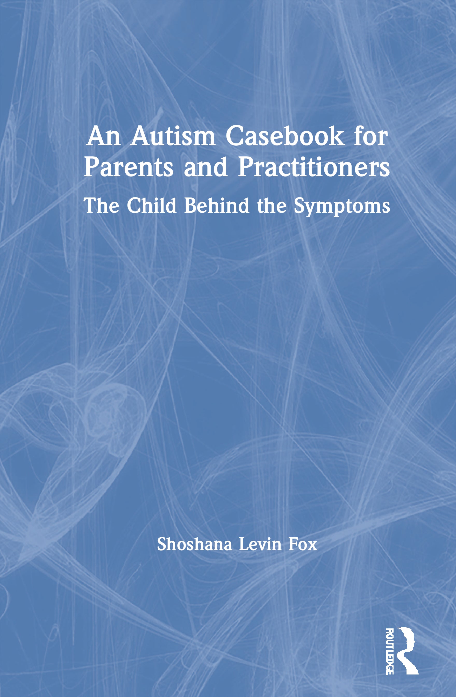Autism Casebook for Parents and Practitioners