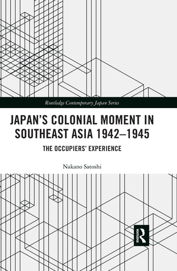 Japan’s Colonial Moment in Southeast Asia 1942-1945