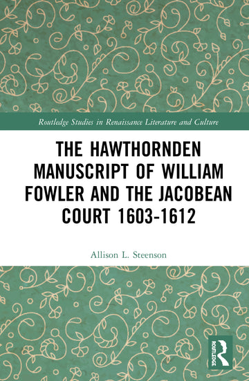 Hawthornden Manuscripts of William Fowler and the Jacobean Court 1603–1612