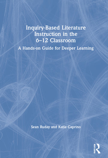 Inquiry-Based Literature Instruction in the 6–12 Classroom