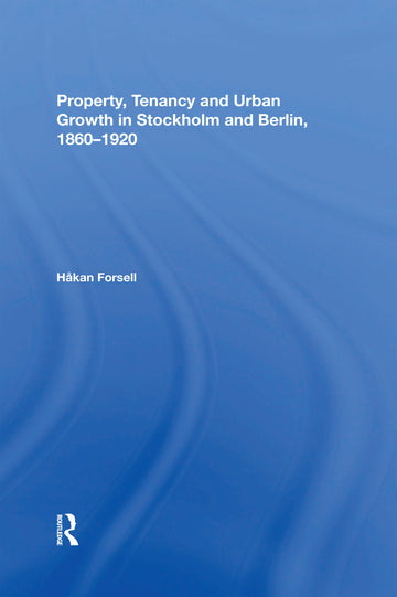 Property, Tenancy and Urban Growth in Stockholm and Berlin, 1860�1920