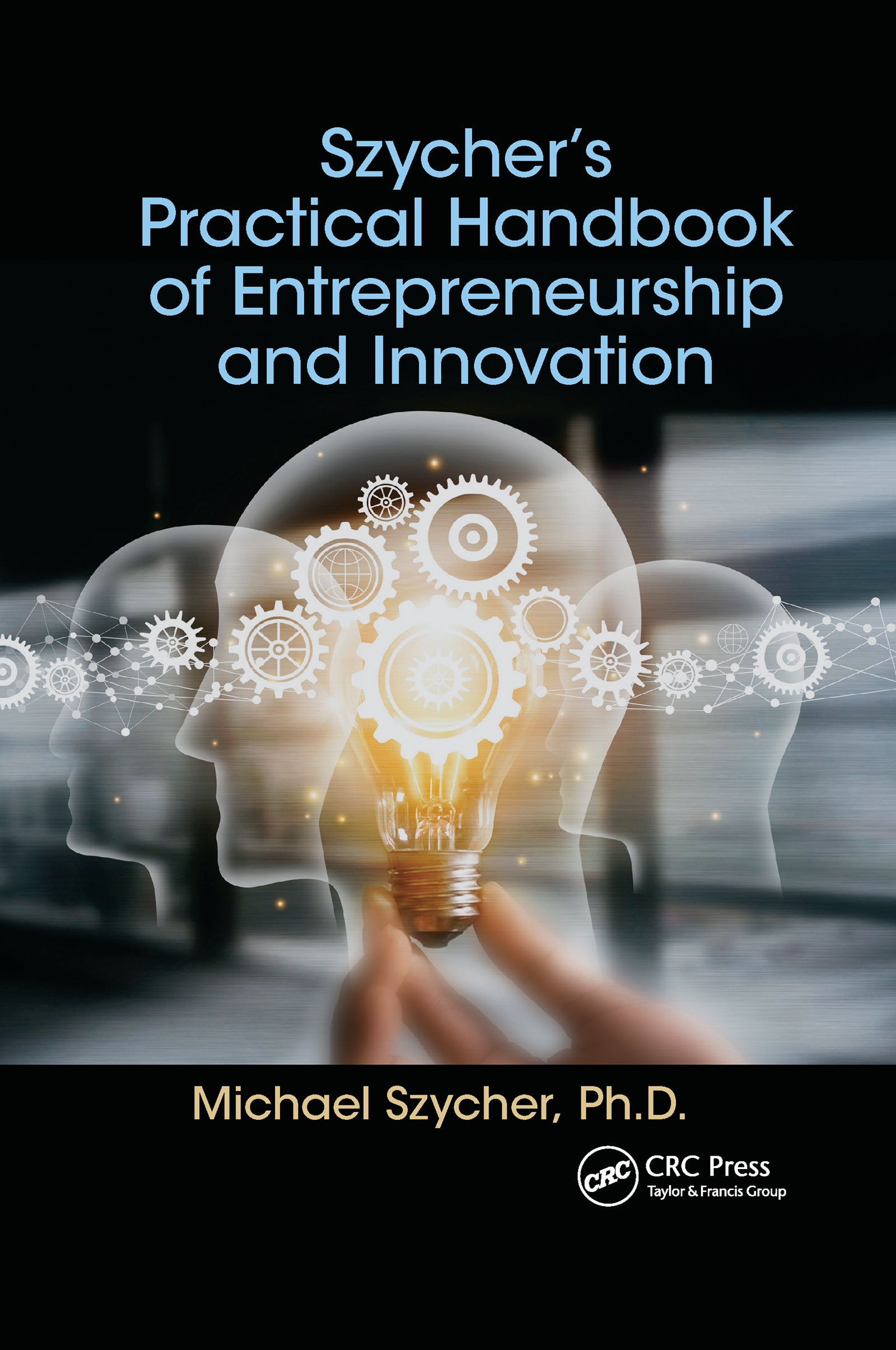 Szycher’s Practical Handbook of Entrepreneurship and Innovation