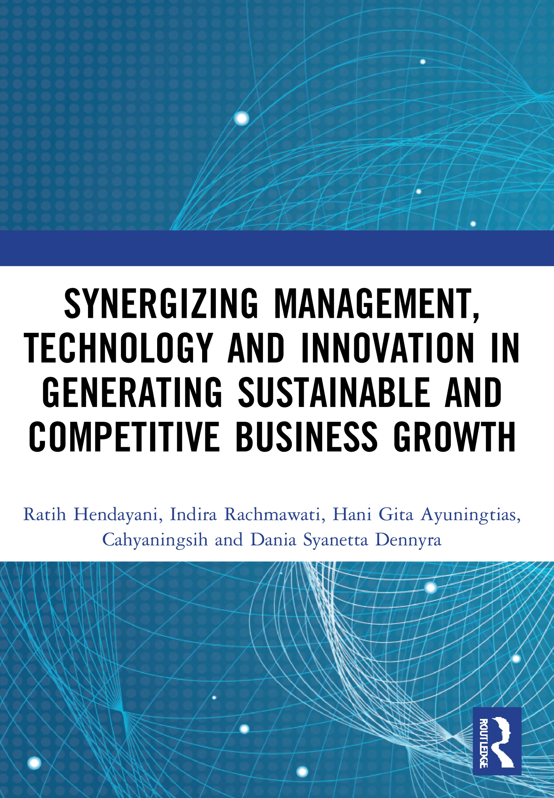 Synergizing Management, Technology and Innovation in Generating Sustainable and Competitive Business Growth