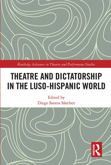 Theatre and Dictatorship in the Luso-Hispanic World