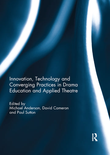 Innovation, Technology and Converging Practices in Drama Education and Applied Theatre - Paperback / softback