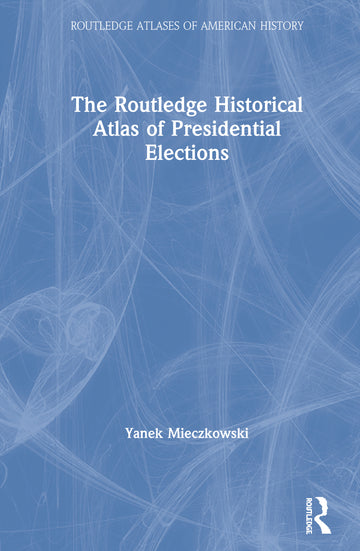 Routledge Historical Atlas of Presidential Elections
