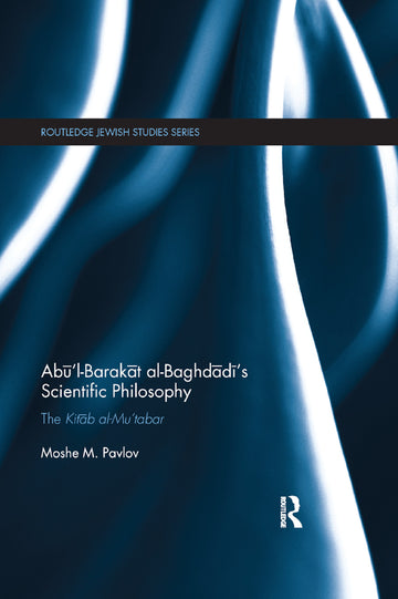 Abū’l-Barakāt al-Baghdādī’s Scientific Philosophy