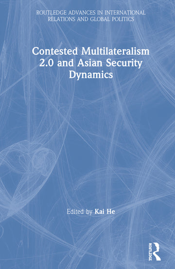 Contested Multilateralism 2.0 and Asian Security Dynamics