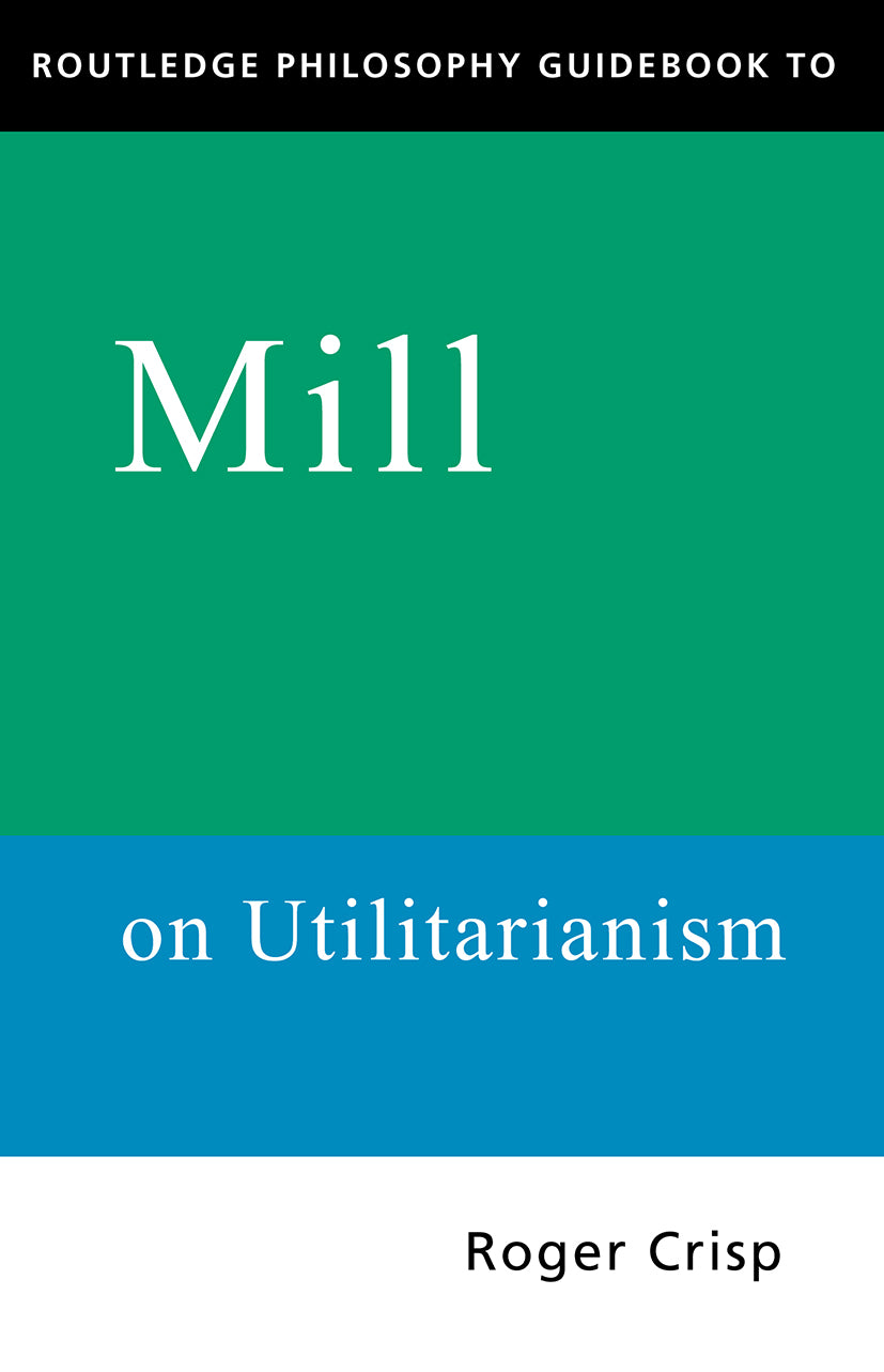Routledge Philosophy GuideBook to Mill on Utilitarianism