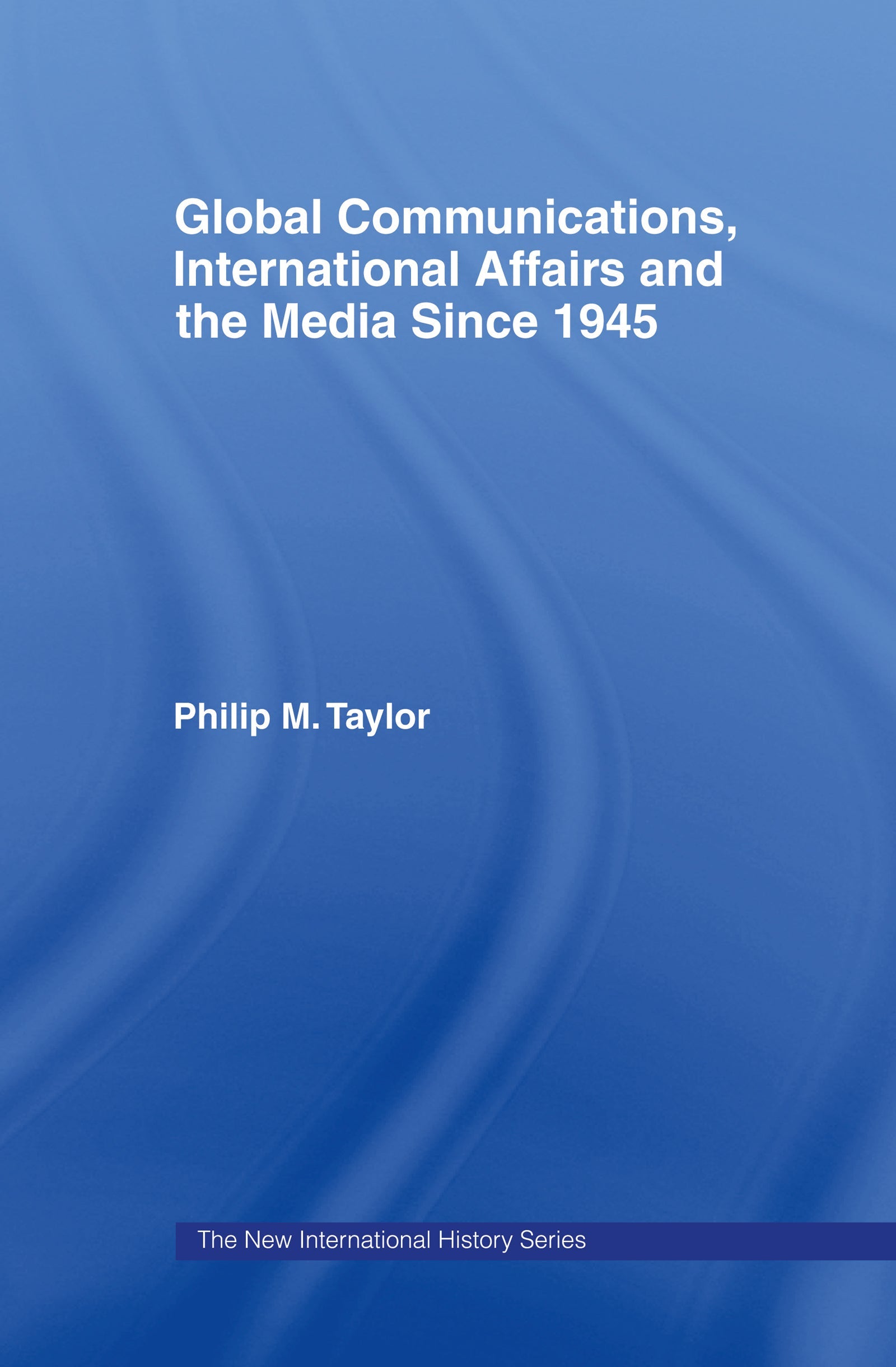 Global Communications, International Affairs and the Media Since 1945