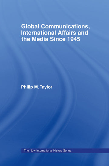 Global Communications, International Affairs and the Media Since 1945