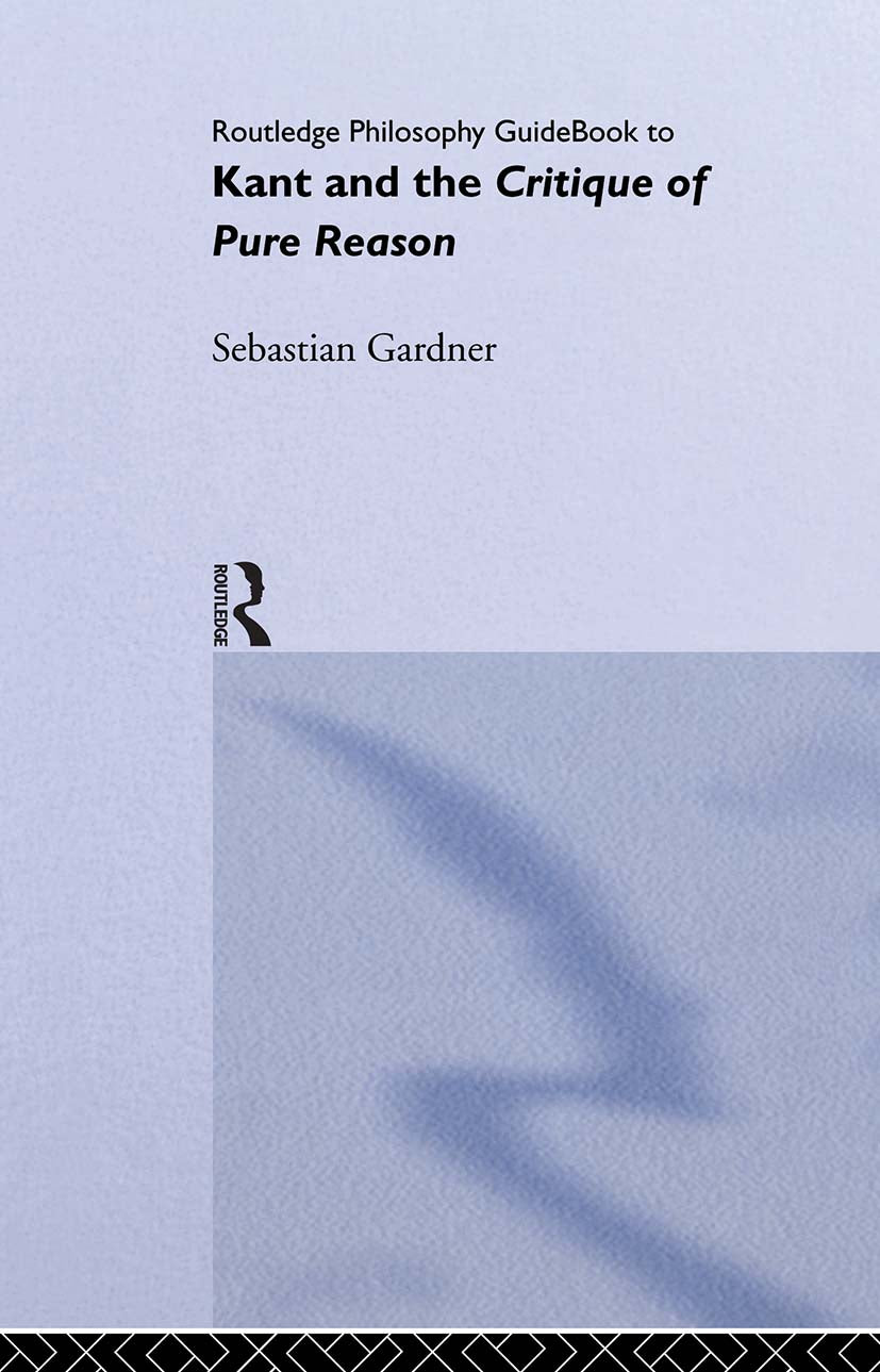 Routledge Philosophy GuideBook to Kant and the Critique of Pure Reason