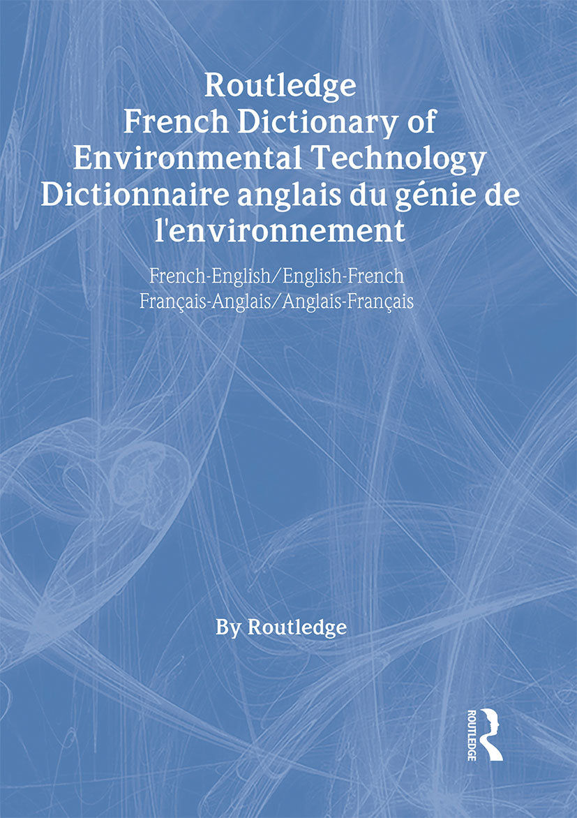 Routledge French Dictionary of Environmental Technology Dictionnaire anglais du genie de l'environnement