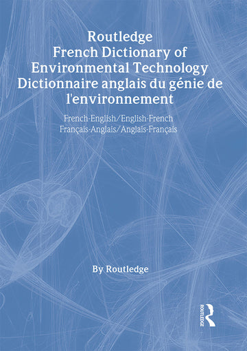 Routledge French Dictionary of Environmental Technology Dictionnaire anglais du genie de l'environnement