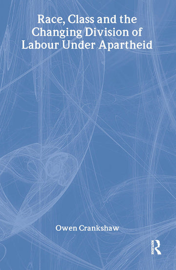 Race, Class and the Changing Division of Labour Under Apartheid