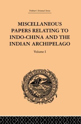 Miscellaneous Papers Relating to Indo-China and the Indian Archipelago: Volume I