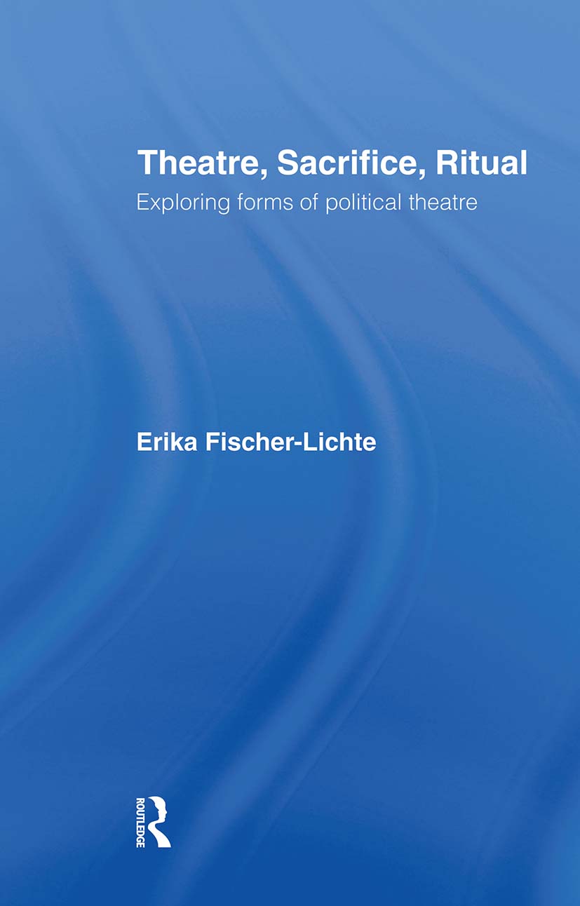 Theatre, Sacrifice, Ritual: Exploring Forms of Political Theatre