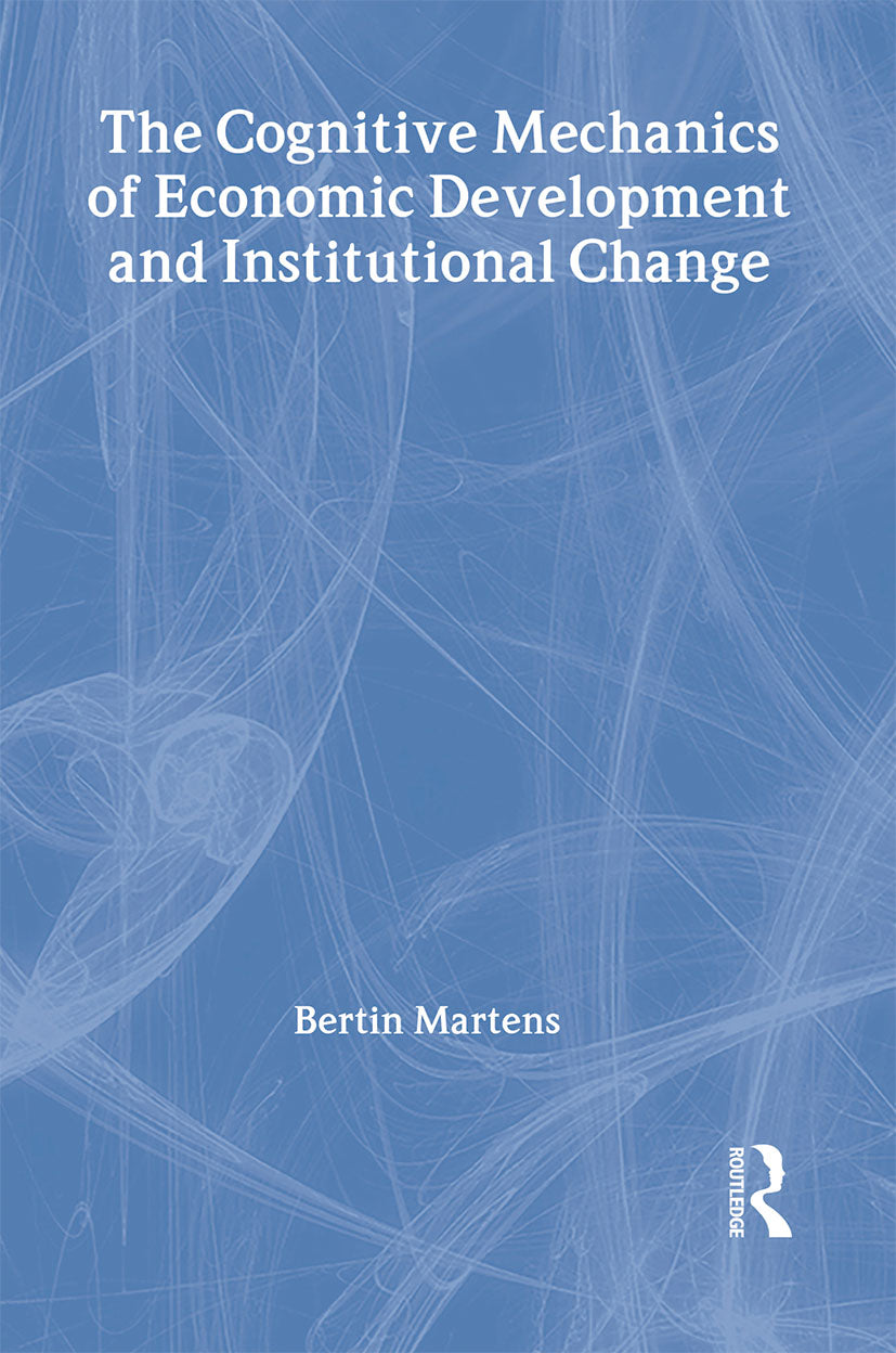 Cognitive Mechanics of Economic Development and Institutional Change