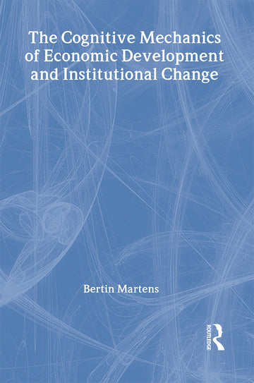 Cognitive Mechanics of Economic Development and Institutional Change