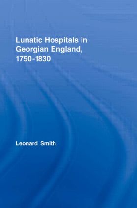 Lunatic Hospitals in Georgian England, 1750–1830