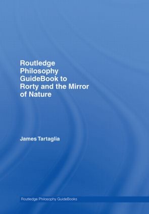 Routledge Philosophy GuideBook to Rorty and the Mirror of Nature