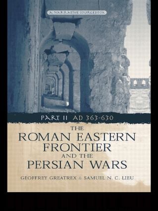 Roman Eastern Frontier and the Persian Wars AD 363-628