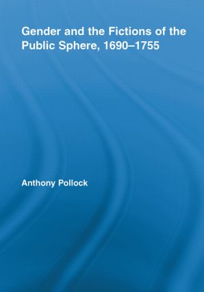 Gender and the Fictions of the Public Sphere, 1690-1755