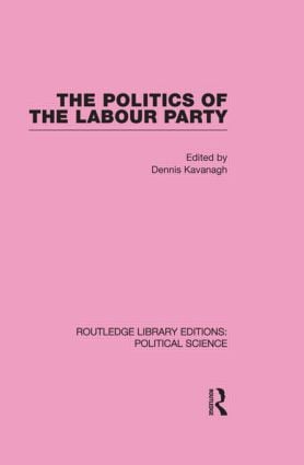 Politics of the Labour Party Routledge Library Editions: Political Science Volume 55
