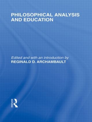 Philosophical Analysis and Education (International Library of the Philosophy of Education Volume 1)