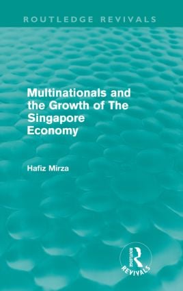 Multinationals and the growth of the Singapore economy (Routledge Revivals)