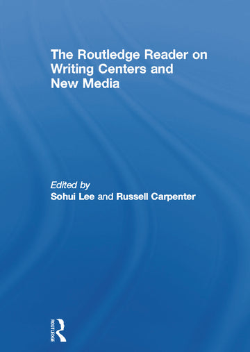 Routledge Reader on Writing Centers and New Media