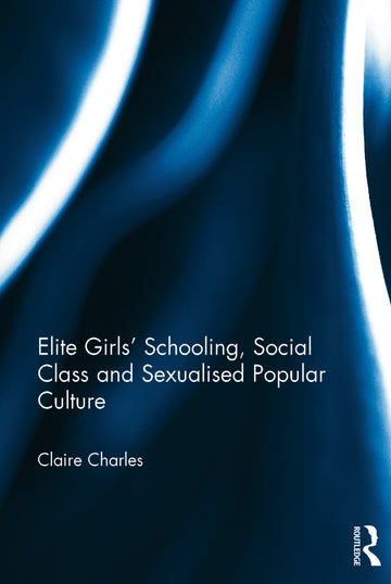 Elite Girls' Schooling, Social Class and Sexualised Popular Culture