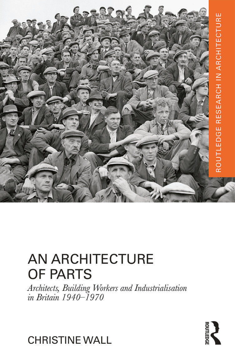 Architecture of Parts: Architects, Building Workers and Industrialisation in Britain 1940 - 1970