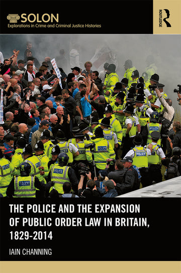 Police and the Expansion of Public Order Law in Britain, 1829-2014