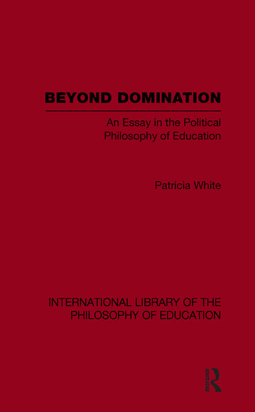 Beyond Domination (International Library of the Philosophy of Education Volume 23)