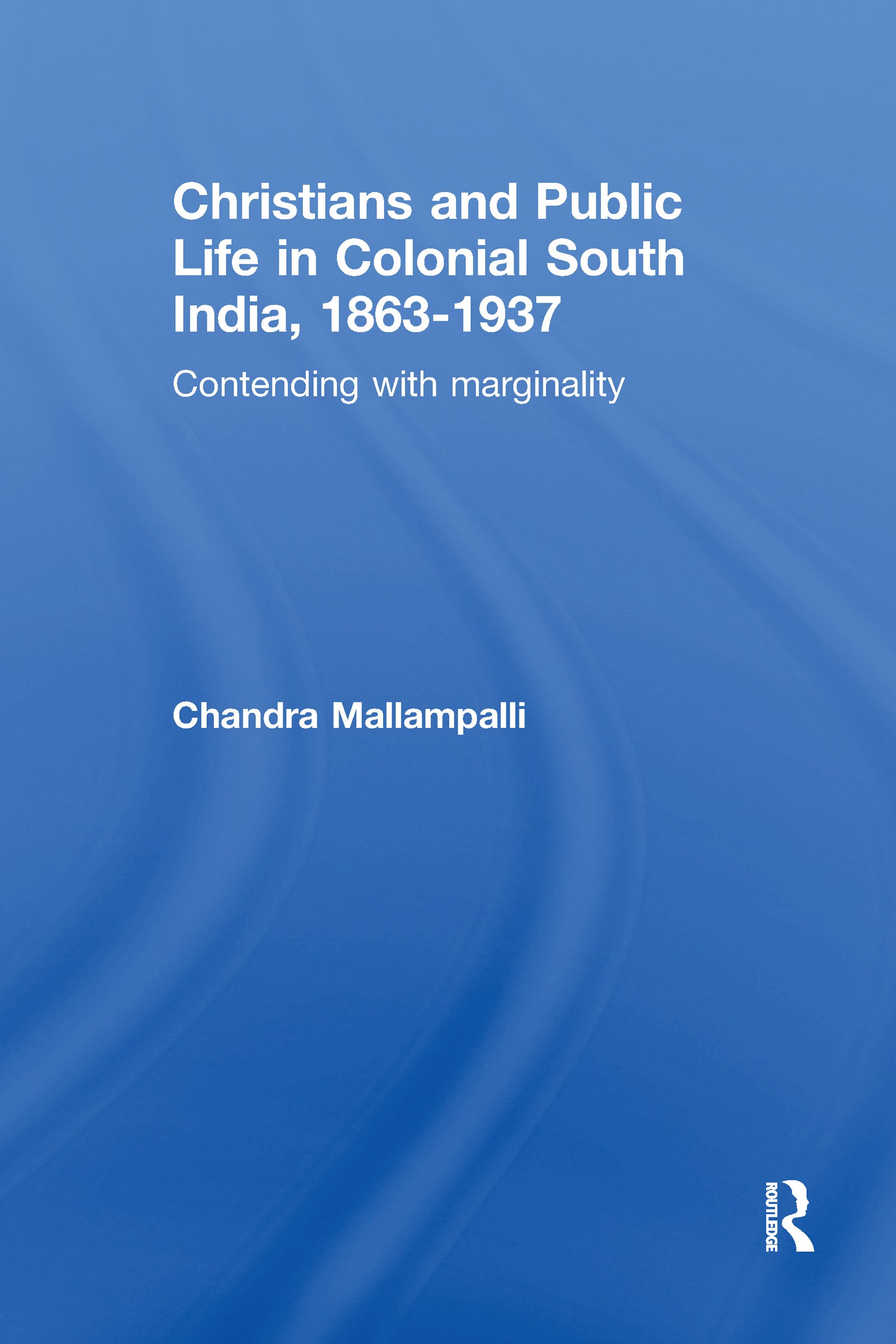 Christians and Public Life in Colonial South India, 1863-1937