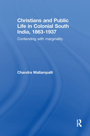 Christians and Public Life in Colonial South India, 1863-1937