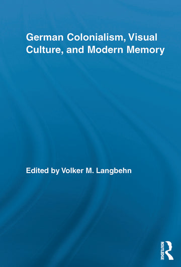 German Colonialism, Visual Culture, and Modern Memory