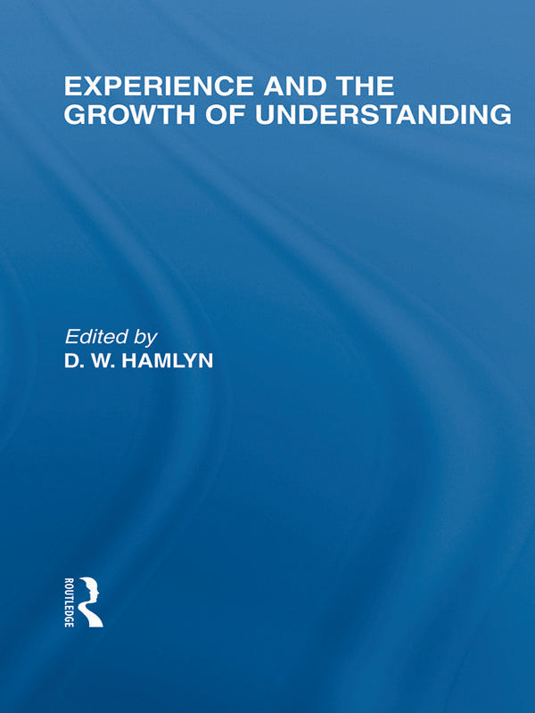 Experience and the growth of understanding (International Library of the Philosophy of Education Volume 11)