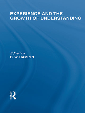 Experience and the growth of understanding (International Library of the Philosophy of Education Volume 11)