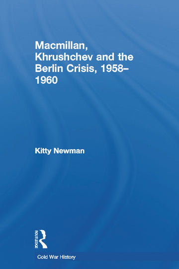 Macmillan, Khrushchev and the Berlin Crisis, 1958-1960