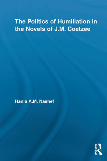 Politics of Humiliation in the Novels of J.M. Coetzee